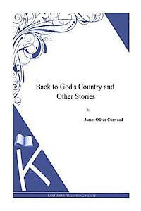 James Oliver Curwood - Back to God's Country and Other Stories, Häftad
