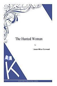 James Oliver Curwood - The Hunted Woman, Häftad