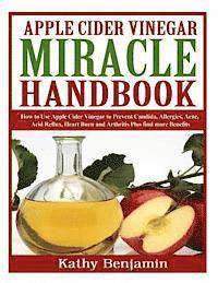 bokomslag Apple Cider Vinegar Miracle Handbook: The Ultimate Health Guide to Silky Hair, Weight Loss, and Glowing Skin! How to Use Apple Cider Vinegar to Preven