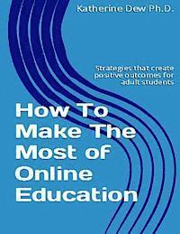 bokomslag How To Make The Most of Online Education: Strategies that create positive outcomes for adult students