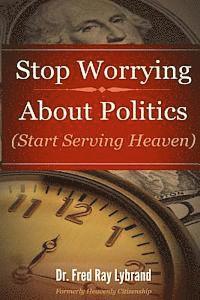 bokomslag Stop Worrying About Politics: (Start Serving Heaven)