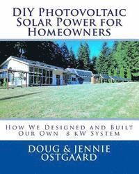 DIY Photovoltaic Solar Power for Homeowners: How We Designed and Built Our Own 8 kW System 1