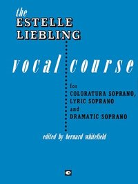 bokomslag The Estelle Liebling Vocal Course: Soprano: Coloratura, Lyric and Dramatic