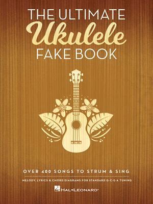 The Ultimate Ukulele Fake Book: Over 400 Songs to Strum & Sing 1