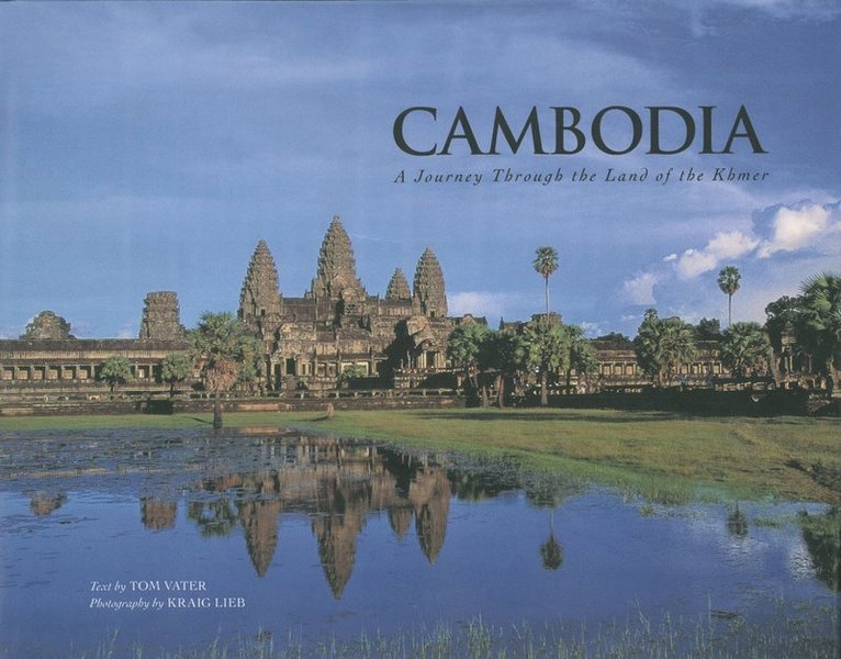 Tom Vater, Kraig Lieb, Cameron Cooper - Cambodia: A Journey through the Land of the Khmer, Inbunden