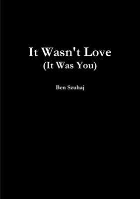 Ben Szuhaj - It Wasn't Love (It Was You), Häftad
