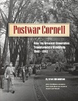 Postwar Cornell: How The Greatest Generation Transformed A University, 1944-1952 1