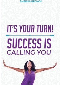bokomslag It's Your Turn! Success Is Calling You