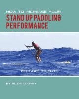 Suzie Cooney, Katie Elzer-Peters - How to Increase Your Stand Up Paddling Performance, Häftad