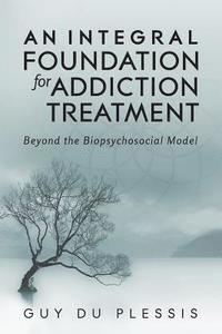 bokomslag An Integral Foundation for Addiction Treatment