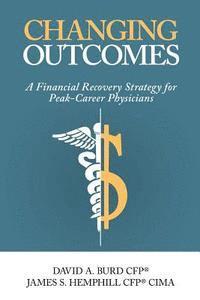 bokomslag Changing Outcomes: A Financial Recovery Strategy for Peak-Career Physicians