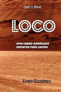 Loco: How Cuban-Americans Defeated Fidel Castro 1