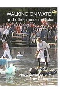 Walking on Water and Other minor Miracles: A book on Creativity 1