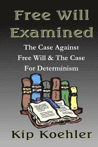 bokomslag Free Will Examined: The Case Against Free Will & The Case For Determinism