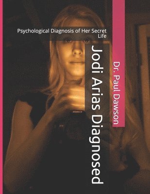Paul Dawson - Jodi Arias Diagnosed: Psychological Diagnosis of Her Secret Life, Häftad