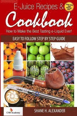 bokomslag E-Juice Recipes & Cookbook: How to Make the Best Tasting e-Liquid Ever!