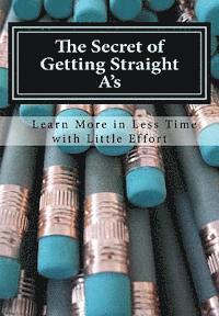 bokomslag The Secret of Getting Straight A's: Learn More in Less Time with Little Effort