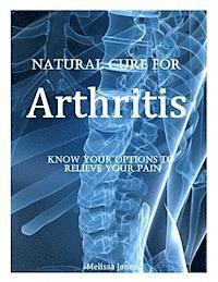 Natural Cure for Arthritis: Know Your Options to Relieve Your Pain 1