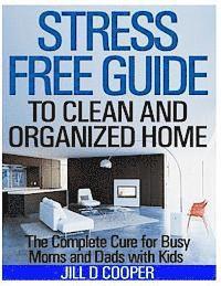 bokomslag Stress Free Guide to Clean and Organized Home: The Complete Cure for Busy Moms and Dads with Kids