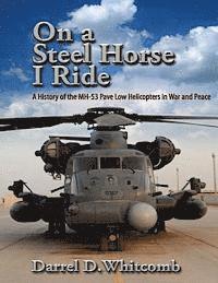 bokomslag On a Steel Horse I Ride: A History of the MH-53 Pave Low Helicopters in War and Peace