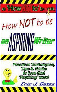 bokomslag How NOT to be an ASPIRING Writer