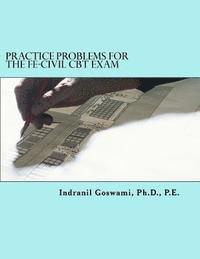 Indranil Goswami P. E. - Practice Problems for the FE-CIVIL CBT Exam: Nearly 500 Practice Problems and Solutions on all 18 subject areas of the FE-CIVIL Exam (NCEES), Häftad