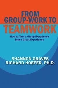 Richard Hoefer, Shannon Graves - From Group-Work to Teamwork: How to Turn a Group Experience into a Great Experience, Häftad
