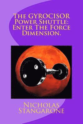 Nicholas G. Stangarone - The GYROCISOR Power Shuttle: Enter The Force Dimension.: Enter The Force Dimension., Häftad