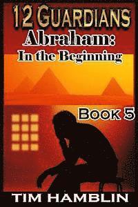 Tim Hamblin - 12 Guardians: Abraham - In the Beginning Book 5, Häftad