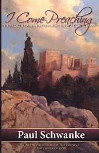 Paul Schwanke - I Come Preaching: The Preacher and His Preaching from 1 Corinthians, Häftad