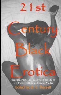 bokomslag 21st Century Black Erotica: Pleasure, Pain, Lust & Love in the Era of Cell Phone Selfies and Social Media