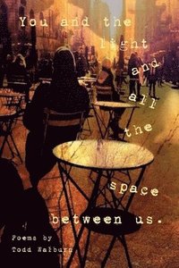 bokomslag You And The Light And All The Space Between Us: Poems by Todd Walburn