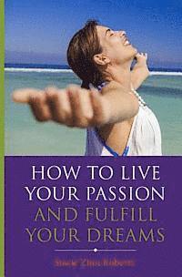 Stacie Zinn Roberts - How to Live Your Passion & Fulfill Your Dreams, Häftad