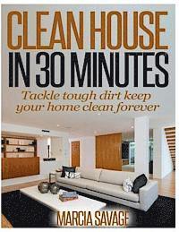 bokomslag Clean House In 30 Minutes: Tackle tough dirt keep your home clean forever
