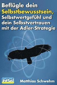 bokomslag Beflügle dein Selbstbewusstsein, Selbstwertgefühl und dein Selbstvertrauen: mit der Adlerstrategie