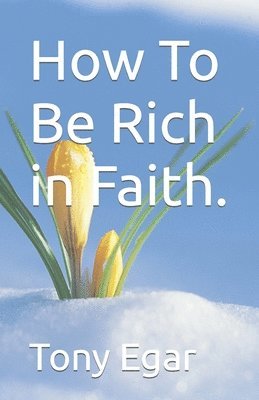 How To Be Rich in Faith. 1