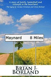 Maynard 8 Miles: A Story of Family, Basketball, and Triumph in the Heartland. the Legacy of Carolyn Nicholson and Glenn Borland 1