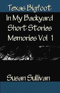 Texas Bigfoot In My Backyard Short Stories: Memories 1