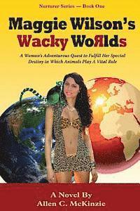 bokomslag Maggie Wilson's Wacky Worlds: A Woman's Adventurous Quest to Fulfill Her Special Destiny in Which Animals Play A Vital Role