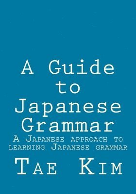 A Guide to Japanese Grammar: A Japanese approach to learning Japanese grammar 1