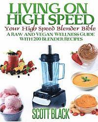 bokomslag Living On High Speed: Your High Speed Blender Bible A Raw And Vegan Wellness Guide With 200 Blender Recipes