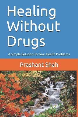 Healing Without Drugs: A Simple Solution to Your Health Problems 1