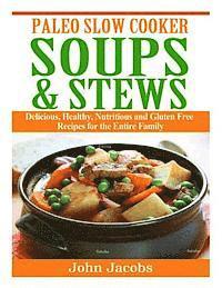 bokomslag Paleo Slow Cooker Soups & Stews: Delicious, Healthy, Nutritious and Gluten Free Recipes for the Entire Family