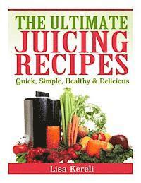 bokomslag The Ultimate Juicing Recipes: Quick, Simple, Healthy & Delicious