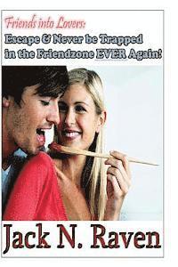 bokomslag Friends into Lovers: Escape and Never be Trapped In The Friendzone Ever Again!