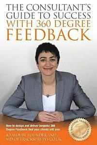 The Consultants Guide To Success With 360 Degree Feedback: How To Design and Deliver bespoke 360 Degree Feedback That Your Clients Will Love 1