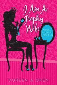 bokomslag I Am A Trophy Wife: A Book of Narcissistic Proportions
