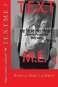 bokomslag T.E.X.T. M.E. 3: He Stole Her Heart...Now He Possess Her Body With 2 Words