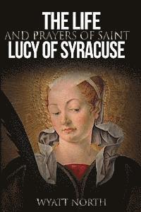 Wyatt North - The Life and Prayers of Saint Lucy of Syracuse, Häftad