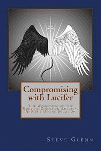 Compromising with Lucifer: The Weakening of the Body of Christ in America, And the Divine Solution 1